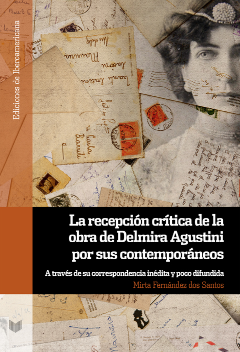 La recepción crítica de la obra de Delmira Agustini por sus contemporáneos : a través de su correspondencia inédita y poco difundida - Mirta Fernández dos Santos