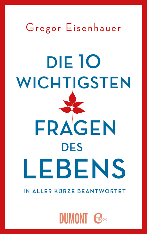 Die zehn wichtigsten Fragen des Lebens in aller Kürze beantwortet - Gregor Eisenhauer