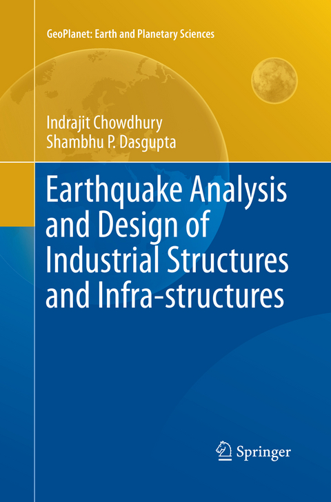 Earthquake Analysis and Design of Industrial Structures and Infra-structures - Indrajit Chowdhury, Shambhu P. Dasgupta