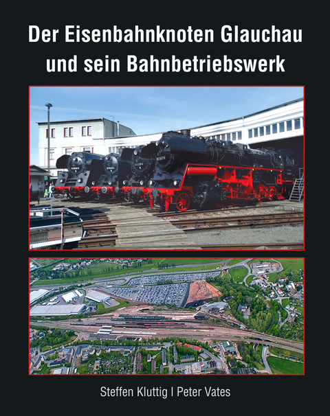 Der Eisenbahnknoten Glauchau und sein Bahnbetriebswerk - Kluttig Steffen, Vates Peter