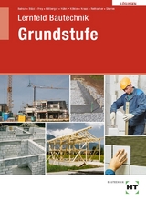 Lösungen Lernfeld Bautechnik Grundstufe - Batran, Balder; Bläsi, Herbert; Frey, Volker; Hillberger, Gerd; Hühn, Klaus; Dr. Köhler, Klaus; Kraus, Eduard; Rothacher, Günter; Stumm, Kai-Michael