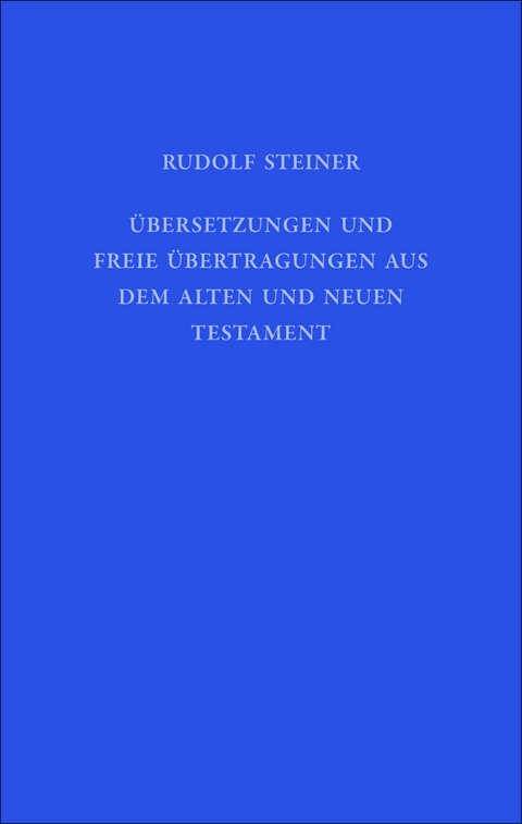 Übersetzungen und freie Übertragungen aus dem Alten und Neuen Testament - Rudolf Steiner