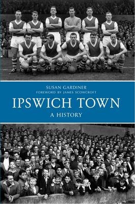 Ipswich Town A History -  Susan Gardiner