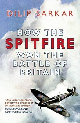 How the Spitfire Won the Battle of Britain -  Dilip Sarkar