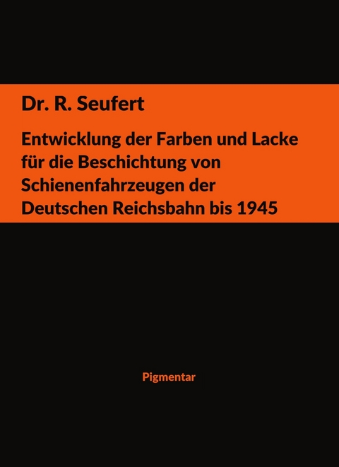 Entwicklung der Farben und Lacke für die Beschichtung von Schienenfahrzeugen der Deutschen Reichsbahn bis 1945 - R. Seufert