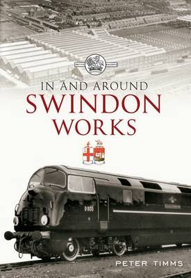 In and Around Swindon Works -  Peter Timms