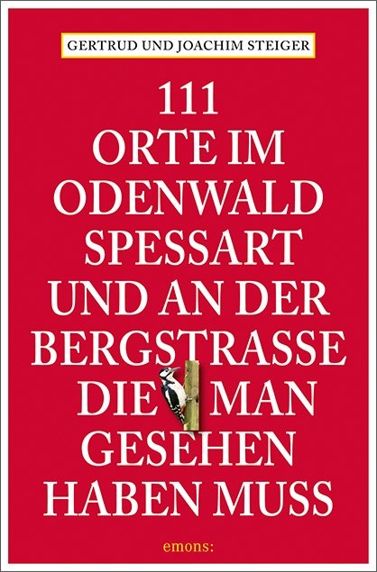 111 Orte im Odenwald, Spessart und an der Bergstrasse, die man gesehen haben muss - Gertrud Steiger, Joachim Steiger