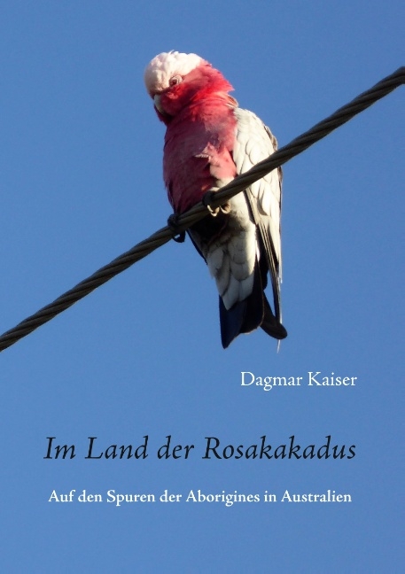 Im Land der Rosakakadus - Dagmar Kaiser