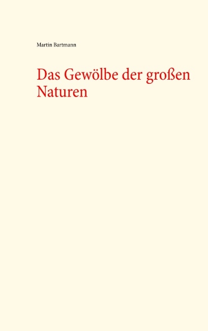 Das Gewölbe der großen Naturen - Martin Bartmann