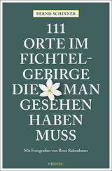 111 Orte im Fichtelgebirge, die man gesehen haben muss - Schinner, Bernd