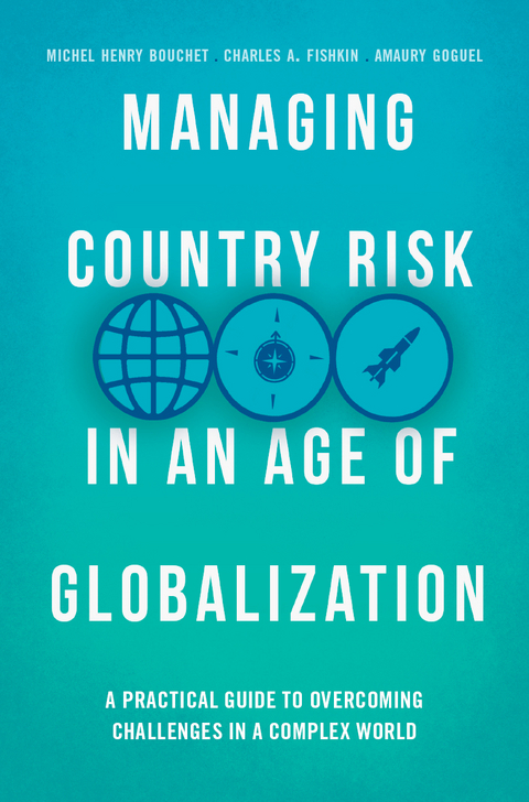 Managing Country Risk in an Age of Globalization - Michel Henry Bouchet, Charles A. Fishkin, Amaury Goguel