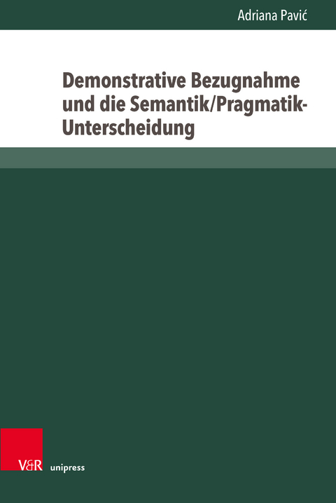 Demonstrative Bezugnahme und die Semantik/Pragmatik-Unterscheidung - Adriana Pavić