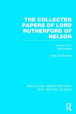 Collected Papers of Lord Rutherford of Nelson -  Ernest Rutherford