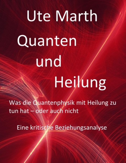 Quanten und Heilung Was die Quantenphysik mit Heilung zu tun hat - oder auch nicht - Ute Marth