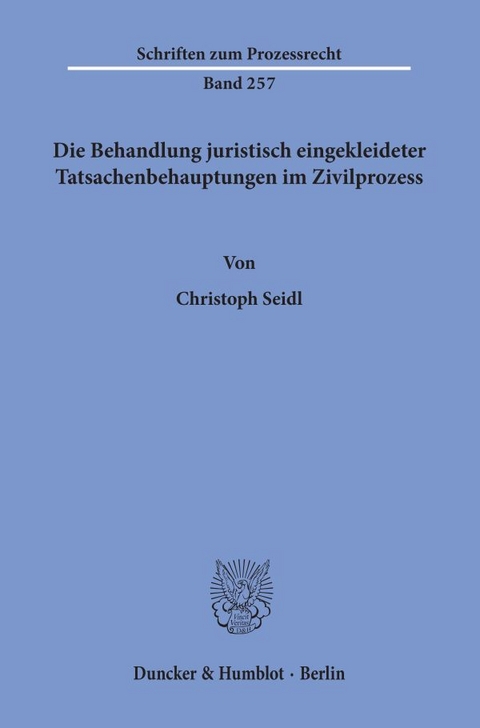 Die Behandlung juristisch eingekleideter Tatsachenbehauptungen im Zivilprozess. - Christoph Seidl