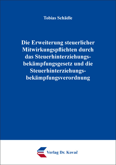 Die Erweiterung steuerlicher Mitwirkungspflichten durch das Steuerhinterziehungsbekämpfungsgesetz und die Steuerhinterziehungsbekämpfungsverordnung - Tobias Schädle