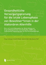 Gesundheitliche Versorgungsplanung für die letzte Lebensphase von Bewohner*innen in der stationären Altenhilfe - Sonja Lehmeyer, Annette Riedel, Anne-Christin Linde, Nadine Treff