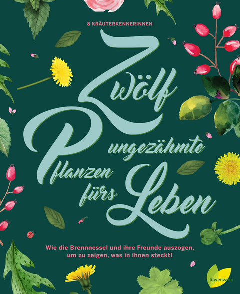 Zwölf ungezähmte Pflanzen fürs Leben - Monika Engelmann, Hildegard Riedmair, Jeanette Langguth, Ulrike Kainz, Angela Maier, Rita Demmel, Aki Schwarzenberger, Brigitte Plank