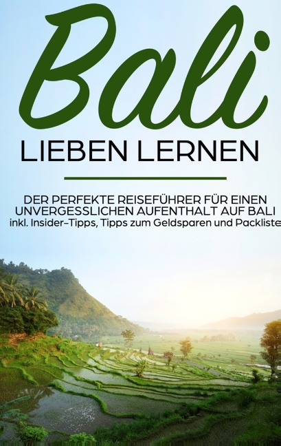 Bali lieben lernen: Der perfekte Reiseführer für einen unvergesslichen Aufenthalt auf Bali inkl. Insider-Tipps, Tipps zum Geldsparen und Packliste - Mira Lettau