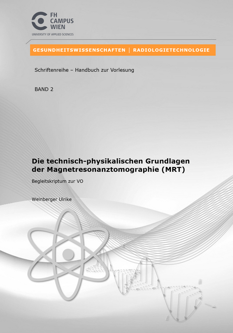 Die technisch-physikalischen Grundlagen der Magnetresonanztomographie - Ulrike Weinberger