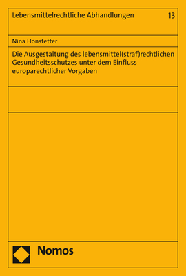 Die Ausgestaltung des lebensmittel(straf)rechtlichen Gesundheitsschutzes unter dem Einfluss europarechtlicher Vorgaben - Nina Honstetter