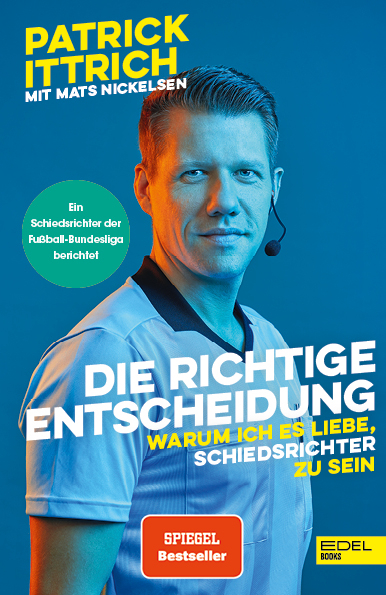 Die richtige Entscheidung. Warum ich es liebe, Schiedsrichter zu sein - Patrick Ittrich, Mats Nickelsen