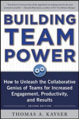 Building Team Power: How to Unleash the Collaborative Genius of Teams for Increased Engagement, Productivity, and Results -  Thomas A. Kayser