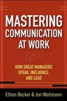 Mastering Communication at Work: How to Lead, Manage, and Influence -  Ethan F. Becker,  Jon Wortmann