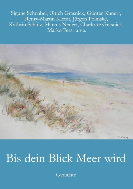 Bis dein Blick Meer wird - Sigune Schnabel, Günter Kunert, Ulrich Grasnick, Henry-Martin Klemt, Marko Ferst, Marcus Neuert, Charlotte Grasnick, Kathrin Schulz, Jürgen Polinske