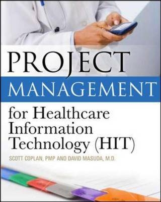 Project Management for Healthcare Information Technology -  Scott Coplan,  David Masuda