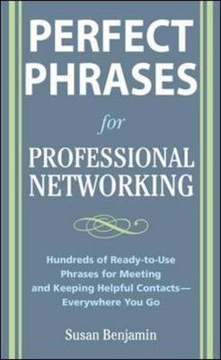 Perfect Phrases for Professional Networking: Hundreds of Ready-to-Use Phrases for Meeting and Keeping Helpful Contacts - Everywhere You Go -  Susan Benjamin