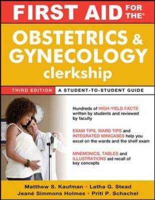 First Aid for the Obstetrics and Gynecology Clerkship, Third Edition -  Latha Ganti,  Jeane Simmons Holmes,  Matthew S. Kaufman,  Priti Patel Schachel