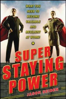 Super Staying Power: What You Need to Become Valuable and Resilient at Work -  Jason Seiden