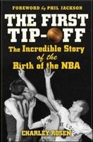 First Tip-Off: The Incredible Story of the Birth of the NBA -  Charley Rosen