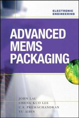 Advanced MEMS Packaging -  Yu Aibin,  John H. Lau,  Cheng Kuo Lee,  C. S. Premachandran