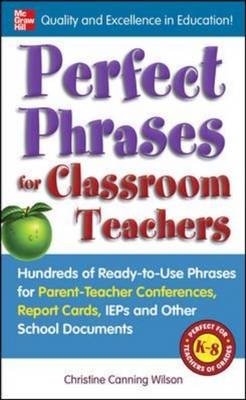 Perfect Phrases for Classroom Teachers -  Christine Canning Wilson