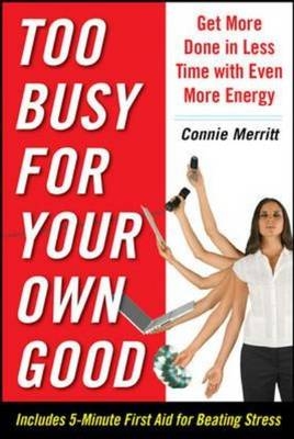 Too Busy for Your Own Good: Get More Done in Less Time-With Even More Energy -  Connie Merritt