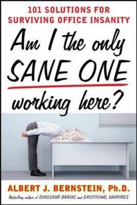 Am I The Only Sane One Working Here?: 101 Solutions for Surviving Office Insanity -  Albert J. Bernstein