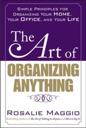 Art of Organizing Anything:  Simple Principles for Organizing Your Home, Your Office, and Your Life -  Rosalie Maggio