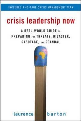 Crisis Leadership Now: A Real-World Guide to Preparing for Threats, Disaster, Sabotage, and Scandal -  Laurence Barton