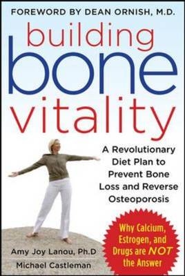 Building Bone Vitality: A Revolutionary Diet Plan to Prevent Bone Loss and Reverse Osteoporosis--Without Dairy Foods, Calcium, Estrogen, or Drugs -  Michael Castleman,  Amy J. Lanou