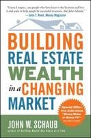 Building Real Estate Wealth in a Changing Market: Reap Large Profits from Bargain Purchases in Any Economy -  John Schaub