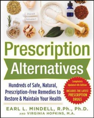 Prescription Alternatives:Hundreds of Safe, Natural, Prescription-Free Remedies to Restore and Maintain Your Health, Fourth Edition -  Virginia Hopkins,  Earl Mindell