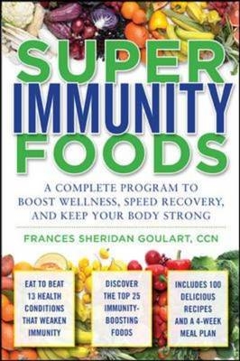 Super Immunity Foods: A Complete Program to Boost Wellness, Speed Recovery, and Keep Your Body Strong -  Frances Sheridan Goulart