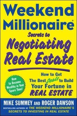 Weekend Millionaire Secrets to Negotiating Real Estate: How to Get the Best Deals to Build Your Fortune in Real Estate -  Roger Dawson,  Mike Summey