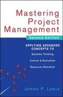 Mastering Project Management: Applying Advanced Concepts to Systems Thinking, Control & Evaluation, Resource Allocation -  James P. Lewis