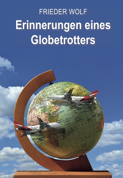 Erinnerungen eines Globetrotters - Frieder Wolf