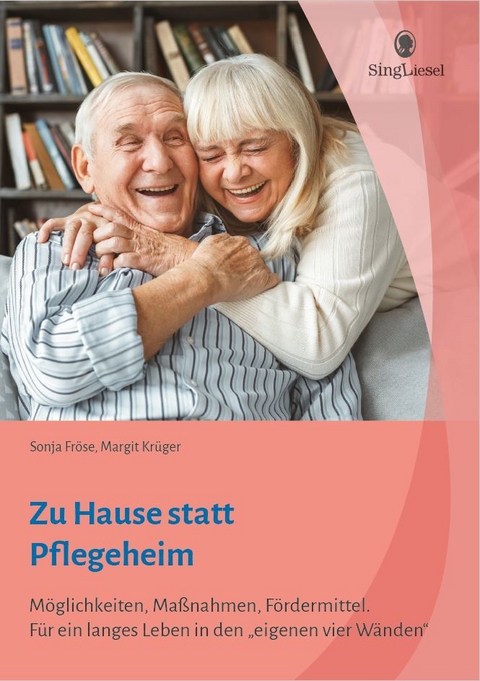 Zu Hause statt Pflegeheim. Für ein langes Leben in den eigenen vier Wänden. - Sonja Fröse, Margit Krüger