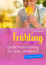 Gedächtnistraining Senioren - Gedächtnistraining für jede Jahreszeit: Frühling. Spielerisches Gedächtnistraining für Senioren. Auch mit Demenz. - Natali Mallek