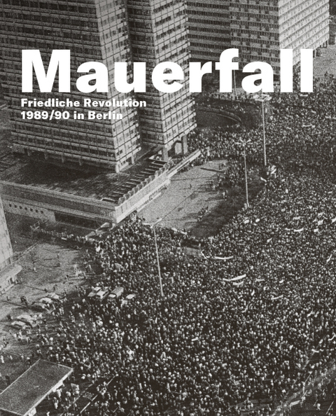 Mauerfall.Friedliche Revolution 1989/90 in Berlin - Moritz van Dülmen, Bjoern Weigel